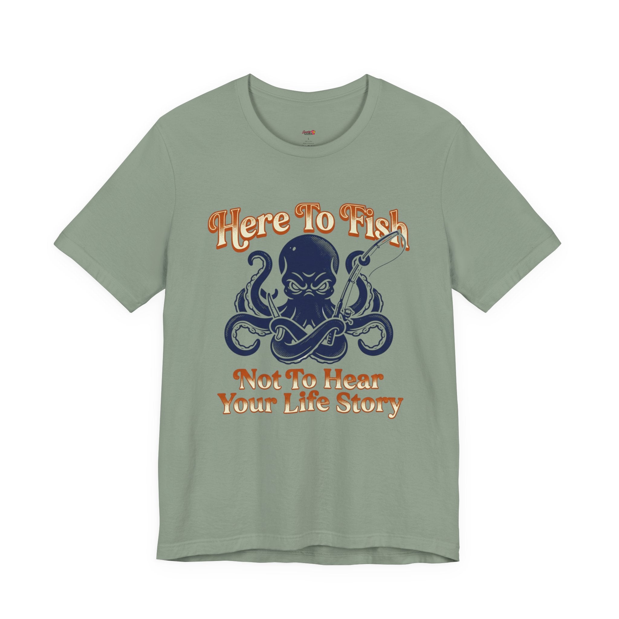 Here to Fish...Not Hear Your Life Story T-Shirt