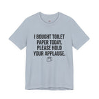 Bought Toilet Paper Today -- Hold Your Applause T-Shirt