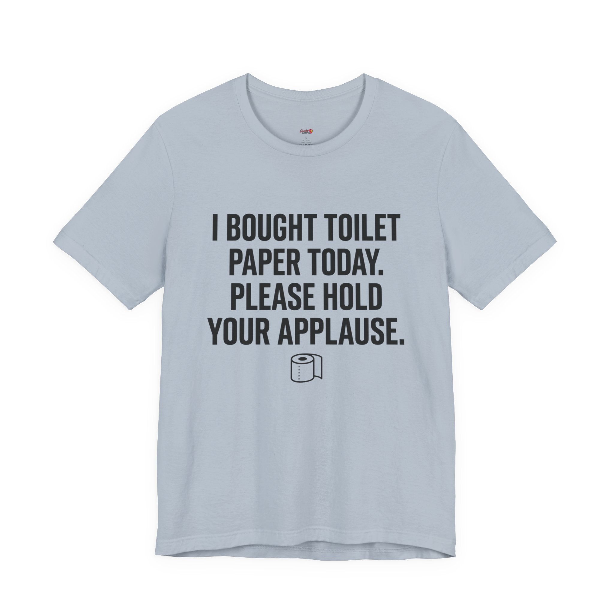 Bought Toilet Paper Today -- Hold Your Applause T-Shirt