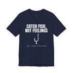 Catch Fish, Not Feelings T-Shirt