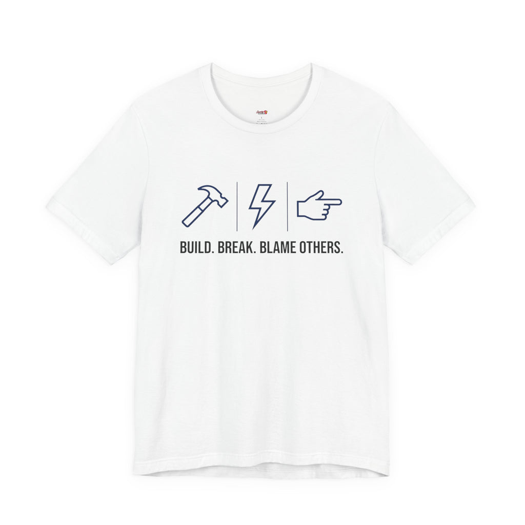 Build.  Break.  Blame Others.  T-Shirt