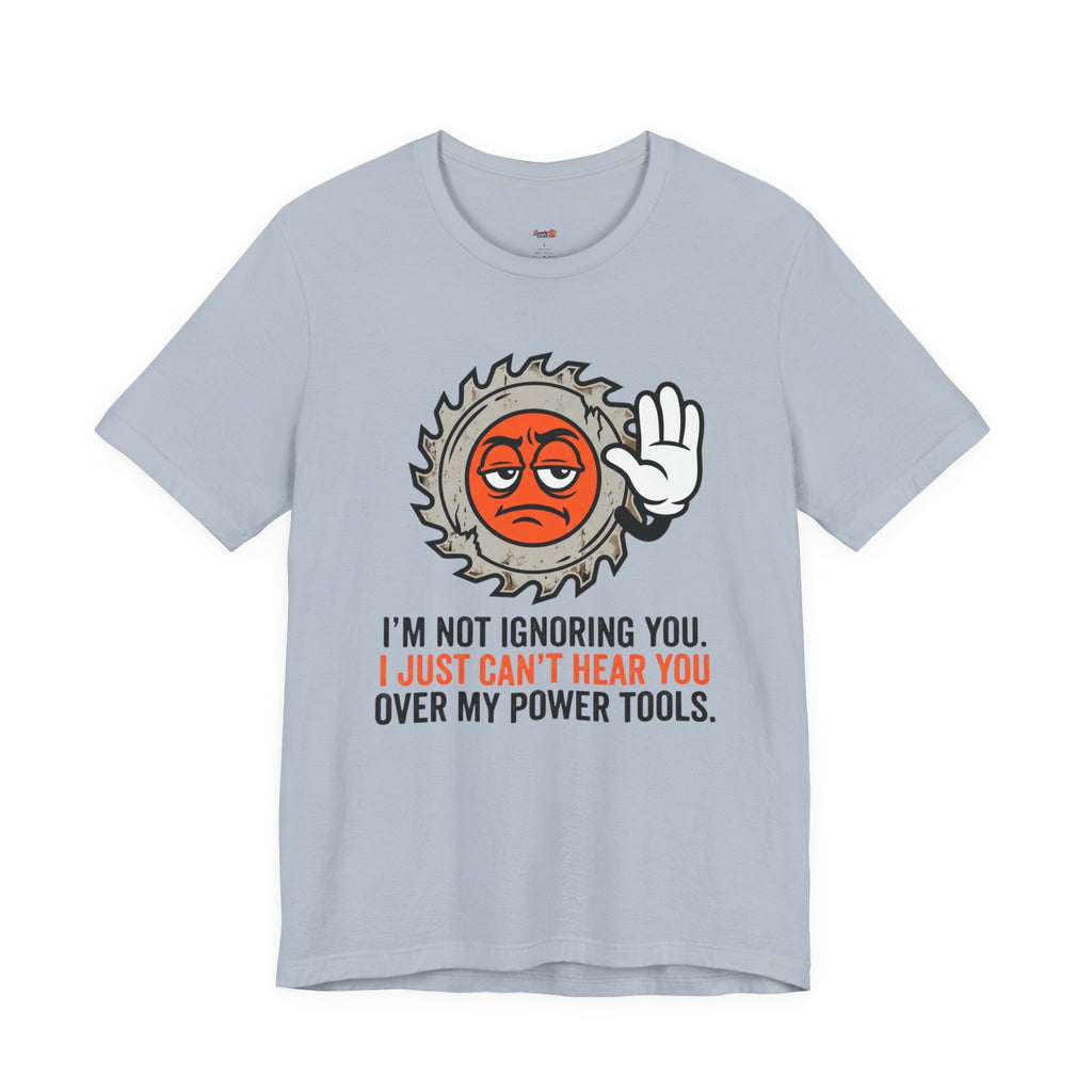 Can't Hear You Over My Power Tools T-Shirt
