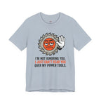 Can't Hear You Over My Power Tools T-Shirt