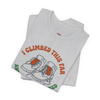 I Climbed This Far...and Got Tired T-Shirt