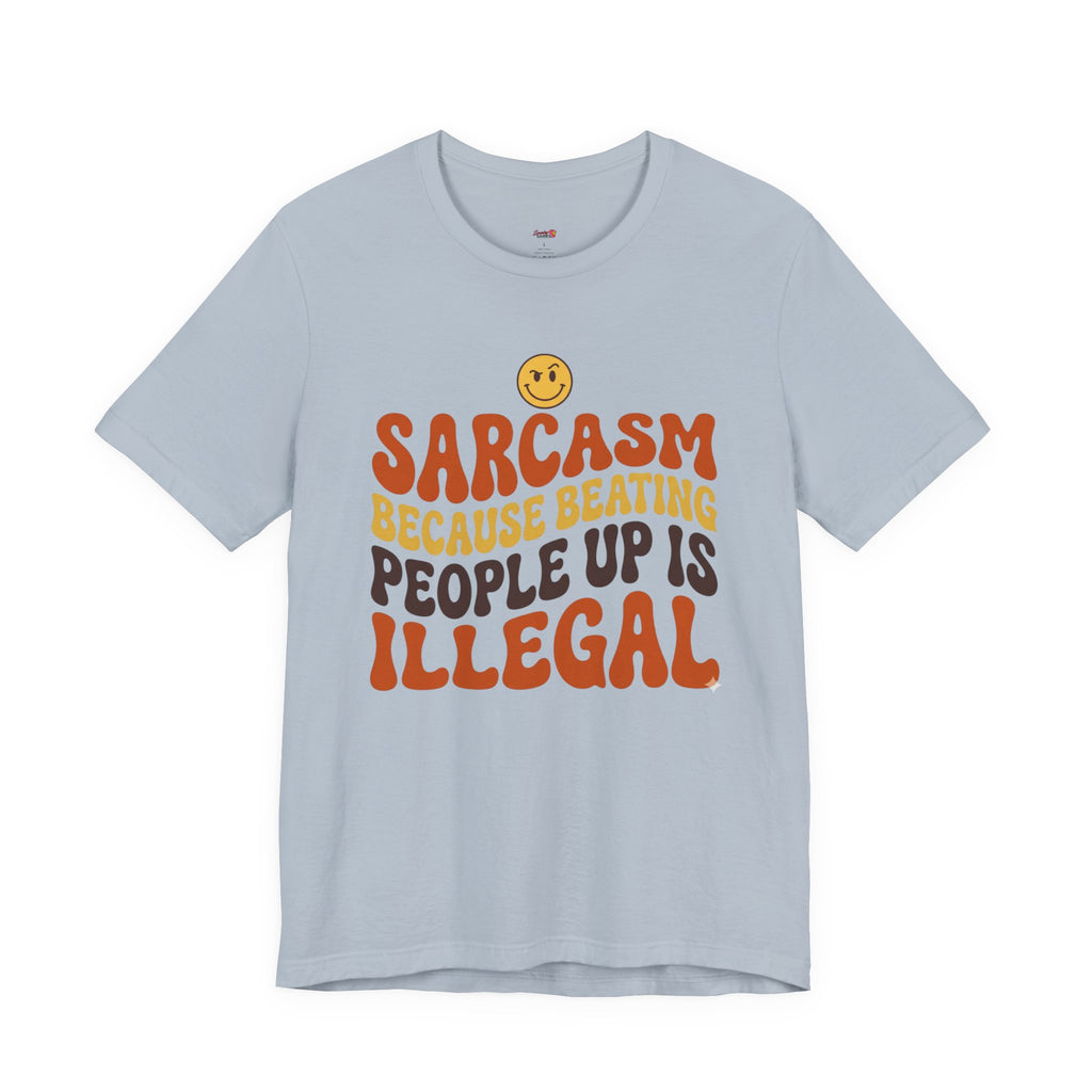 Sarcasm Because Beating People Up is Illegal T-Shirt