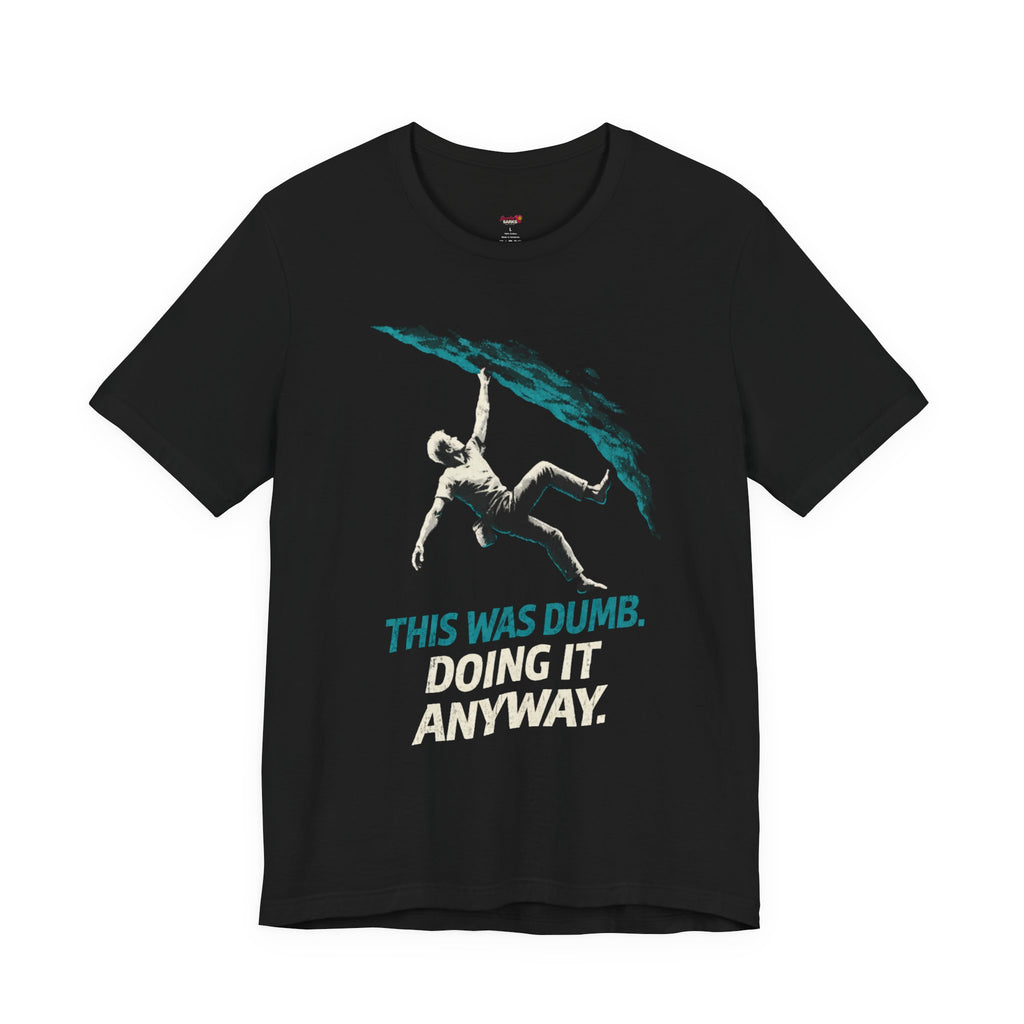 This was Dumb.  Doing it Anyway.  T-Shirt