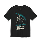 This was Dumb.  Doing it Anyway.  T-Shirt
