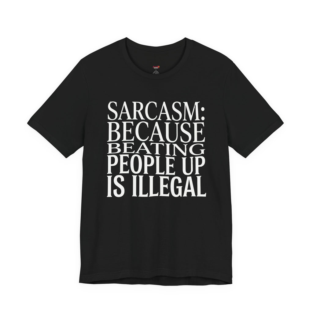 Sarcasm (Because Beating People Up Is Illegal) T-Shirt