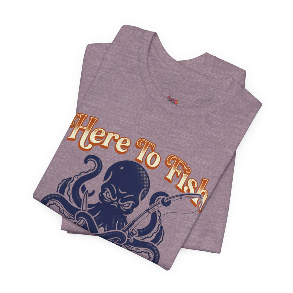Here to Fish...Not Hear Your Life Story T-Shirt