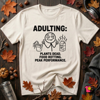 Adulting -- Plants Dead, Food Rotting, Peak Performance T=Shirt