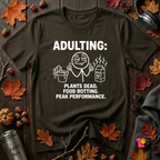 Adulting -- Plants Dead, Food Rotting, Peak Performance T=Shirt