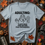 Adulting -- Plants Dead, Food Rotting, Peak Performance T=Shirt