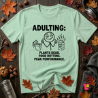 Adulting -- Plants Dead, Food Rotting, Peak Performance T=Shirt