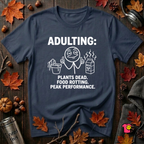 Adulting -- Plants Dead, Food Rotting, Peak Performance T=Shirt