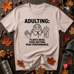 Adulting -- Plants Dead, Food Rotting, Peak Performance T=Shirt