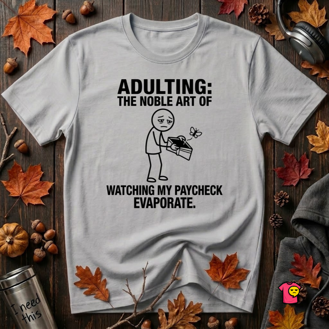 Adulting -- Watching My Paycheck Disappear T-Shirt