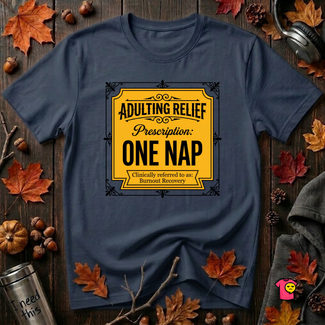 Adulting Relief Prescription: One Nap T-Shirt