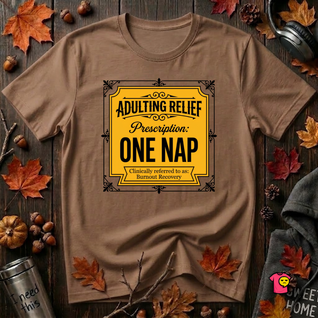 Adulting Relief Prescription: One Nap T-Shirt