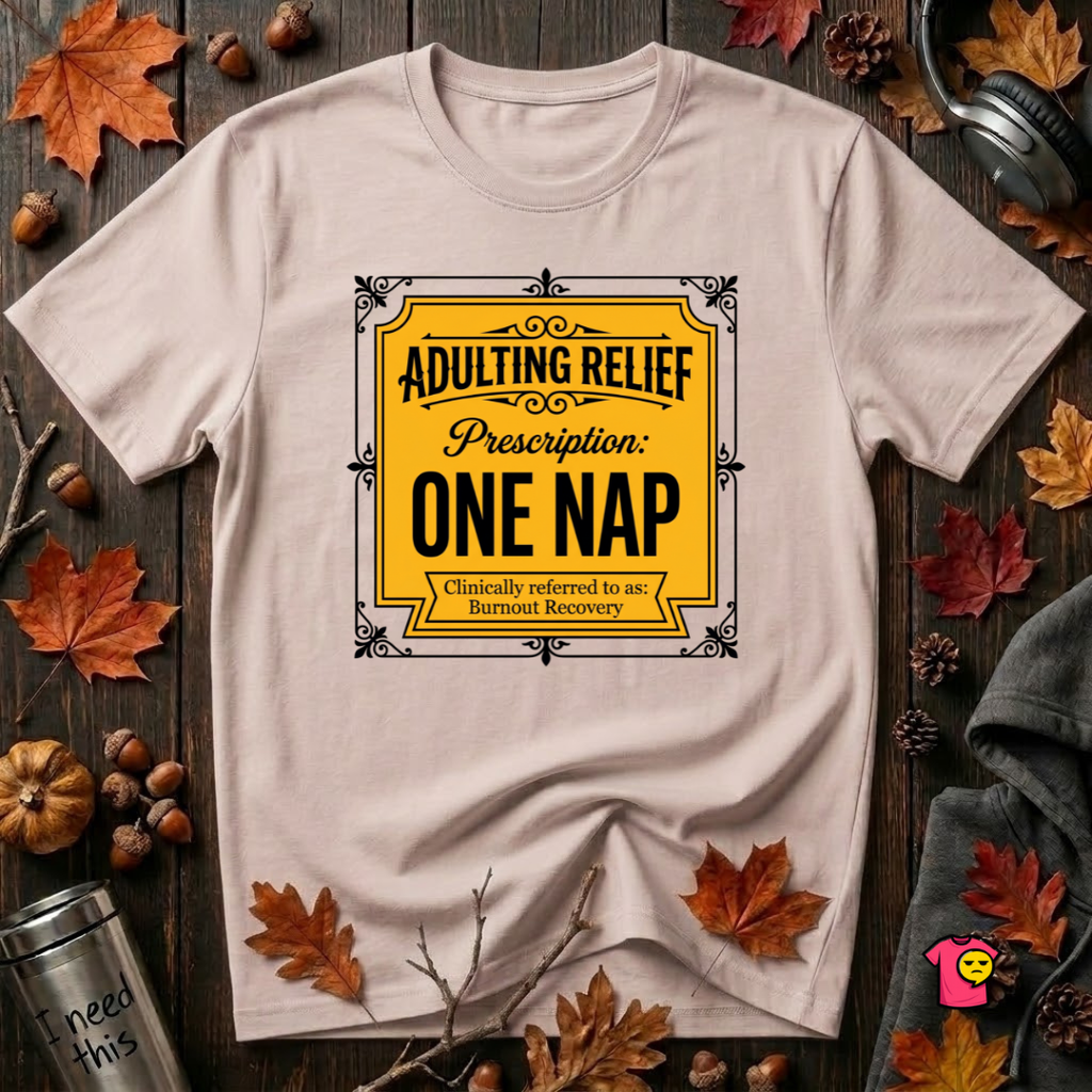 Adulting Relief Prescription: One Nap T-Shirt