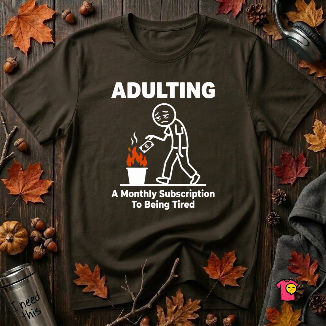 Adulting -- A Monthly Subscription to Being Tired T-Shirt