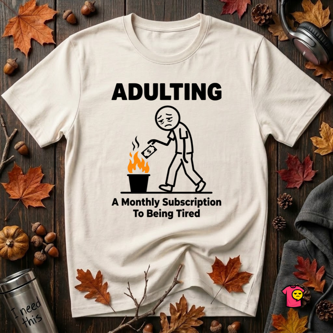Adulting -- A Monthly Subscription to Being Tired T-Shirt