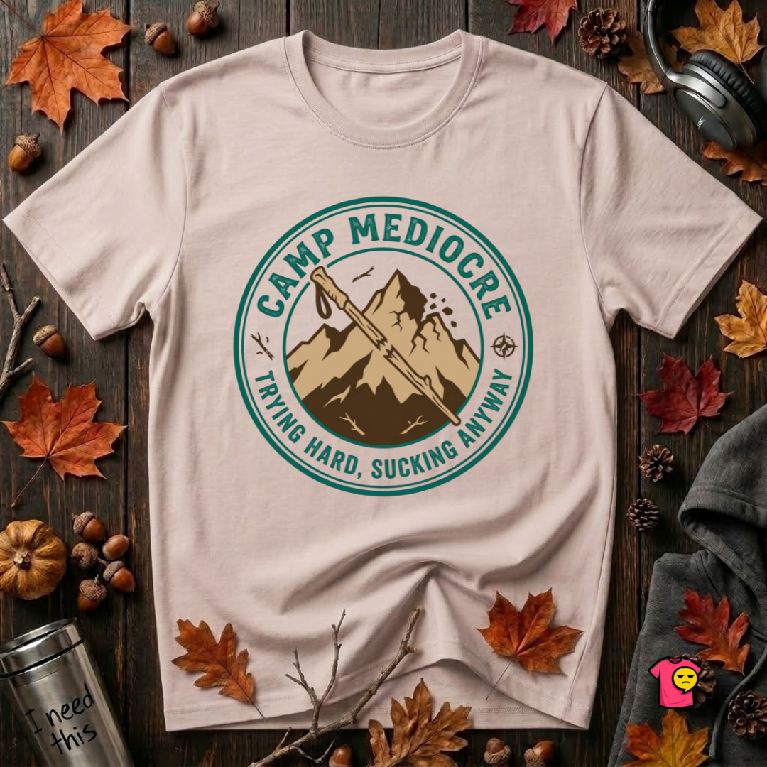 Camp Mediocre -- Trying Hard, Sucking Anyway T-Shirt