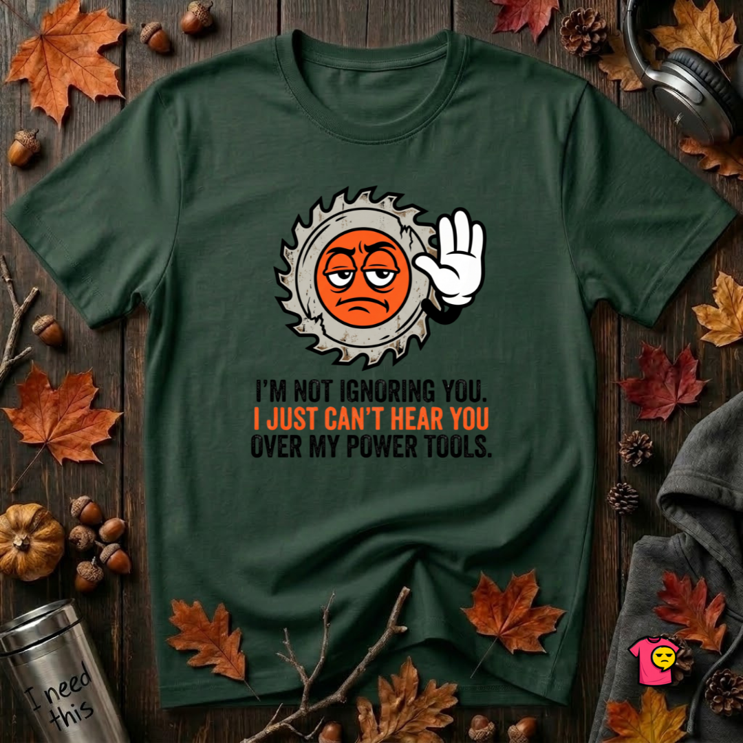 Can't Hear You Over My Power Tools T-Shirt
