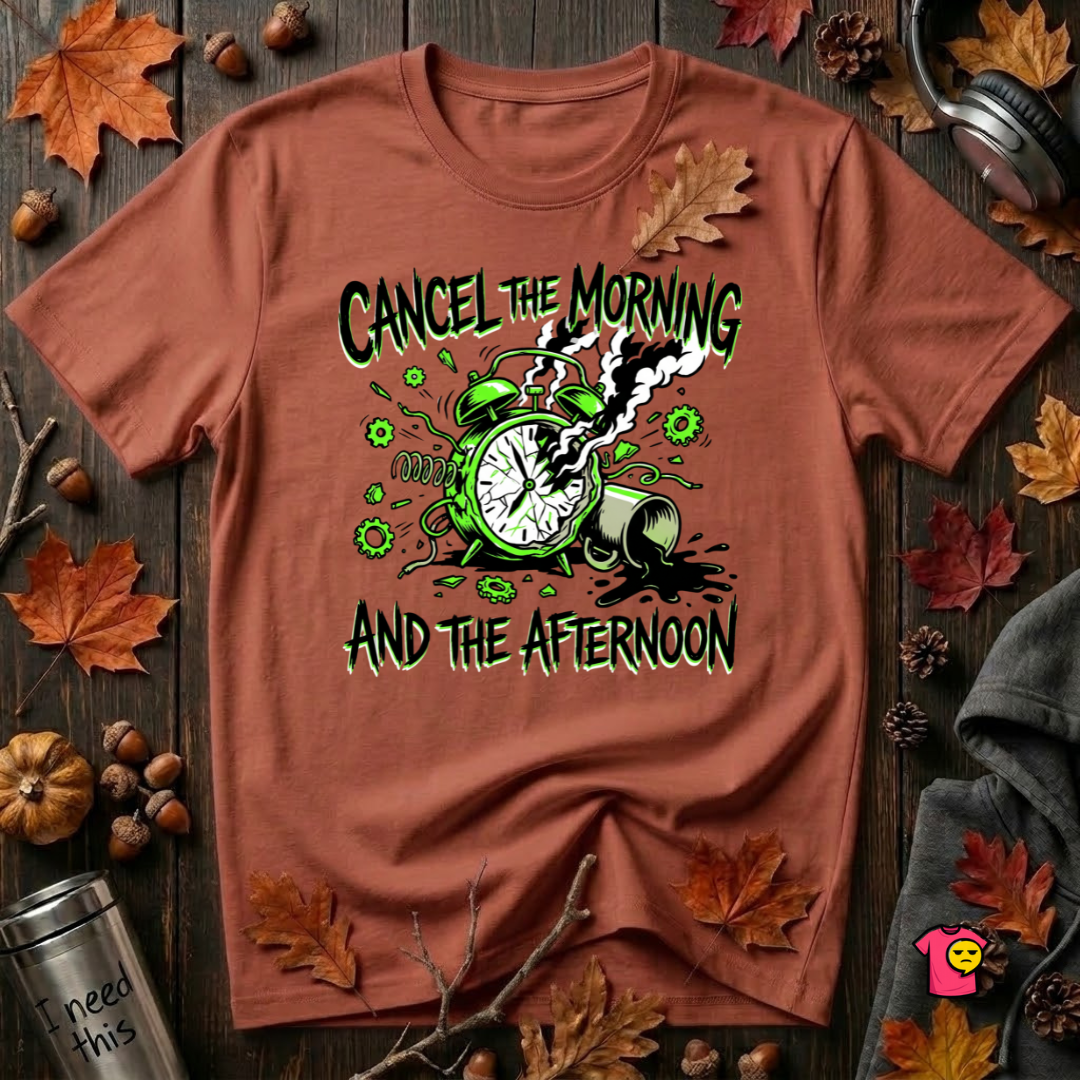 Cancel the Morning... and the Afternoon T-Shirt