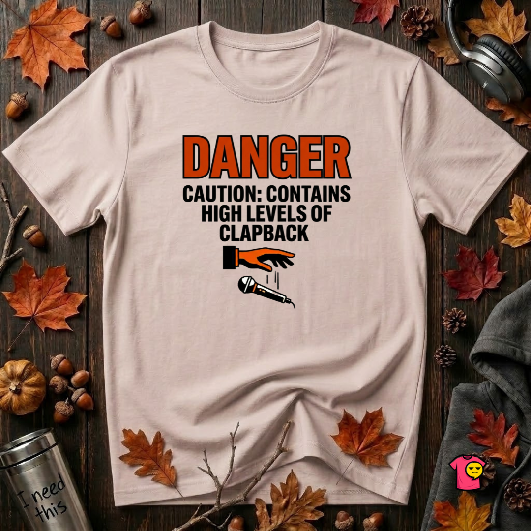 Caution: Contains High Levels of Clapback T-Shirt