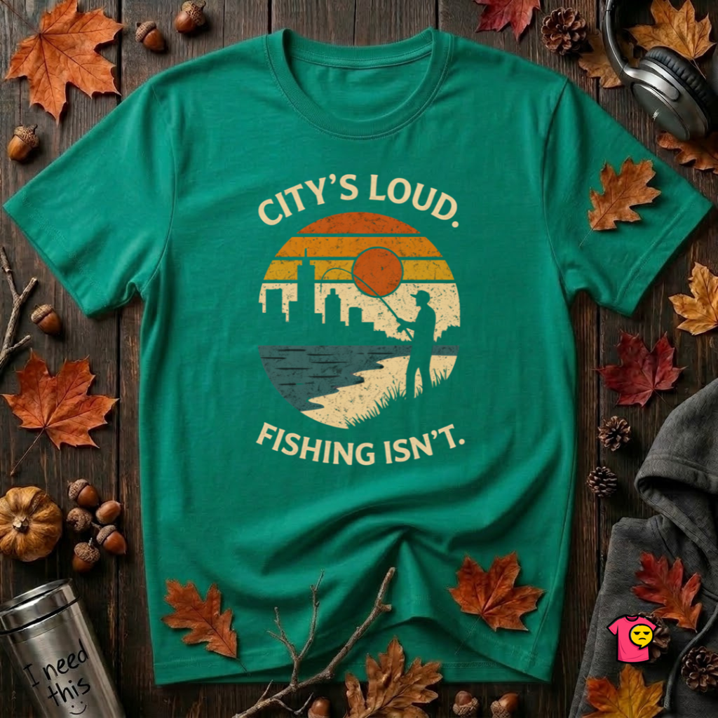 City's Loud.  Fishing Isn't.  T-Shirt