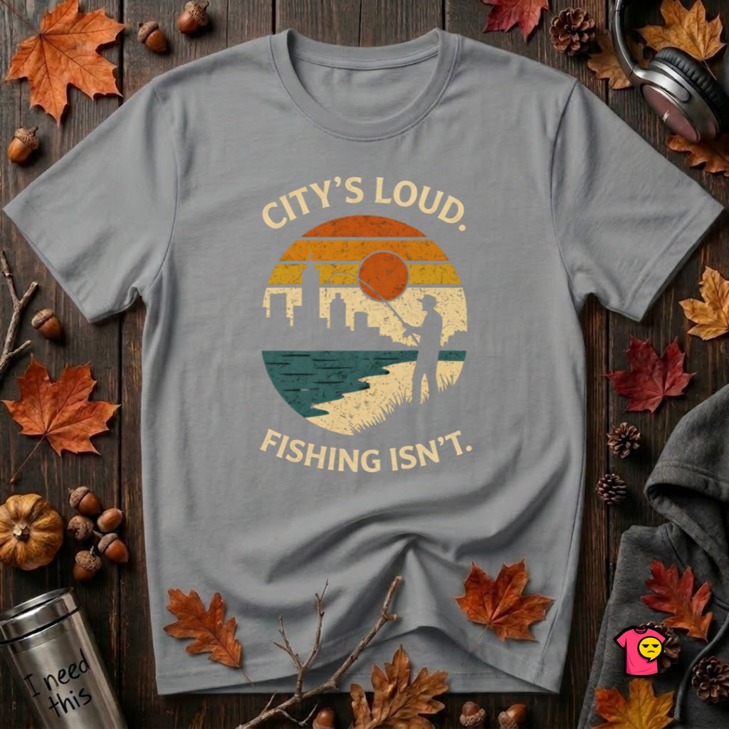 City's Loud.  Fishing Isn't.  T-Shirt