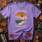 City's Loud.  Fishing Isn't.  T-Shirt