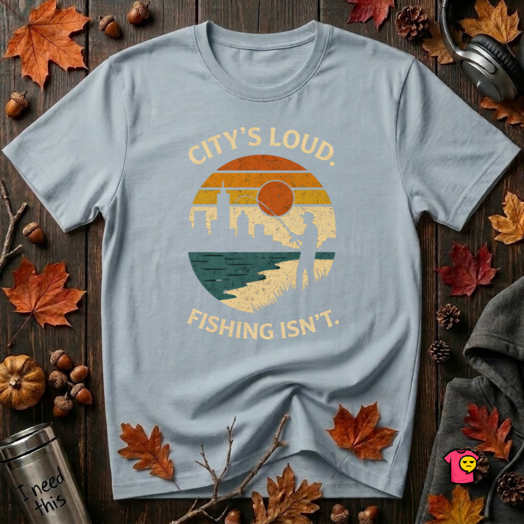 City's Loud.  Fishing Isn't.  T-Shirt