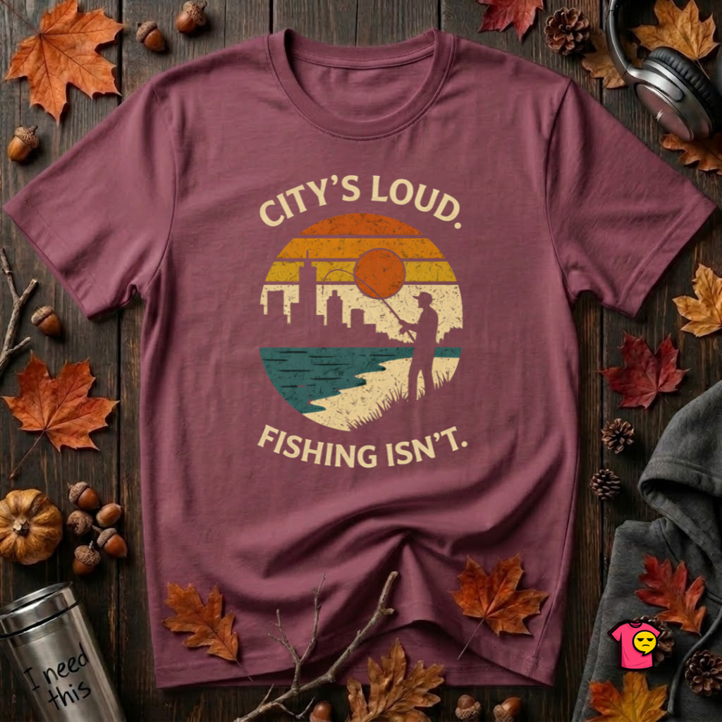 City's Loud.  Fishing Isn't.  T-Shirt