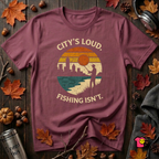 City's Loud.  Fishing Isn't.  T-Shirt
