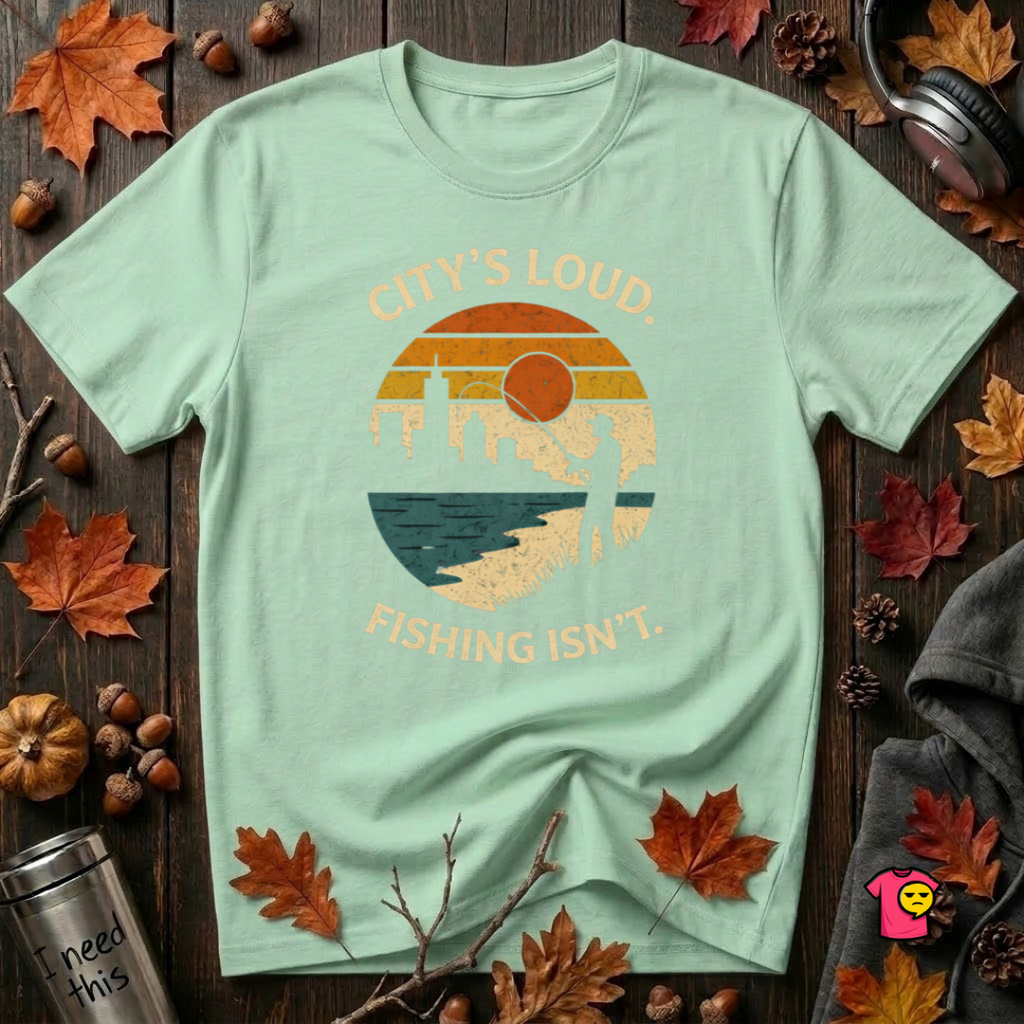 City's Loud.  Fishing Isn't.  T-Shirt