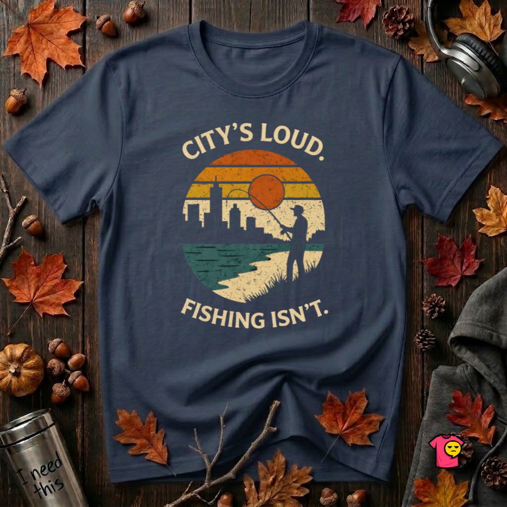City's Loud.  Fishing Isn't.  T-Shirt