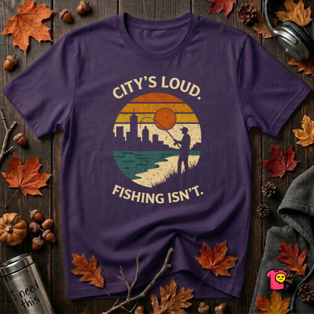 City's Loud.  Fishing Isn't.  T-Shirt