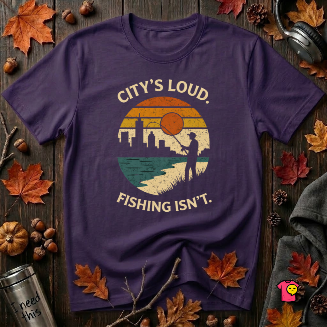City's Loud.  Fishing Isn't.  T-Shirt