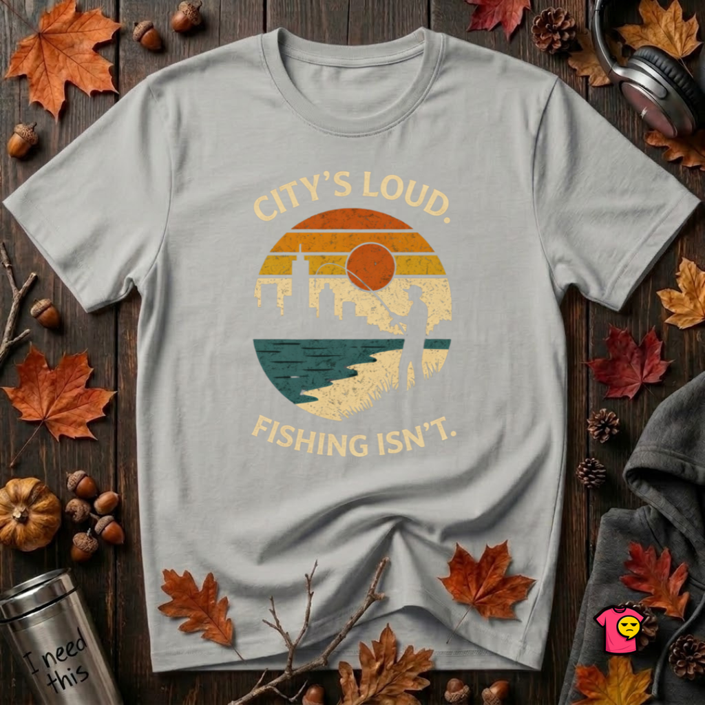 City's Loud.  Fishing Isn't.  T-Shirt