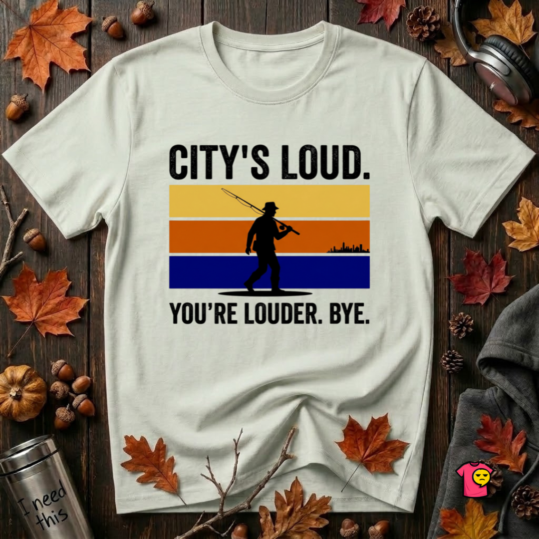 City's Loud.  You're Louder.  Bye! T-Shirt