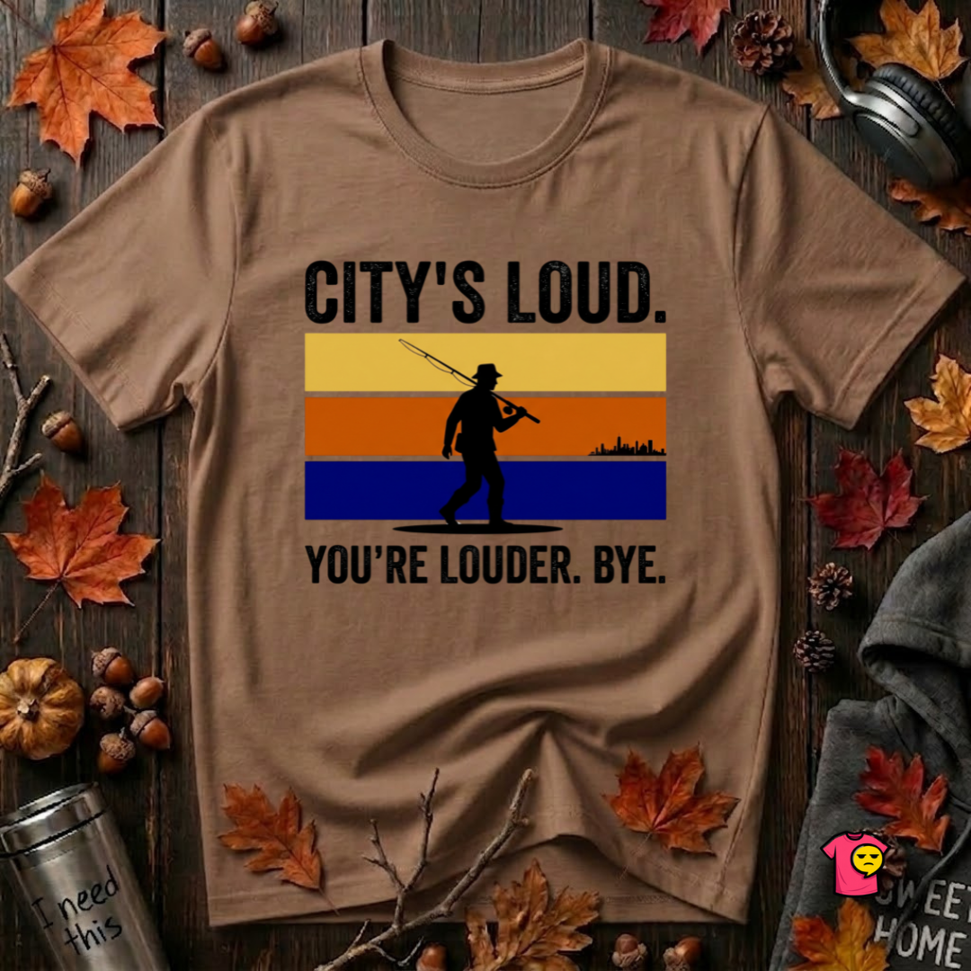 City's Loud.  You're Louder.  Bye! T-Shirt