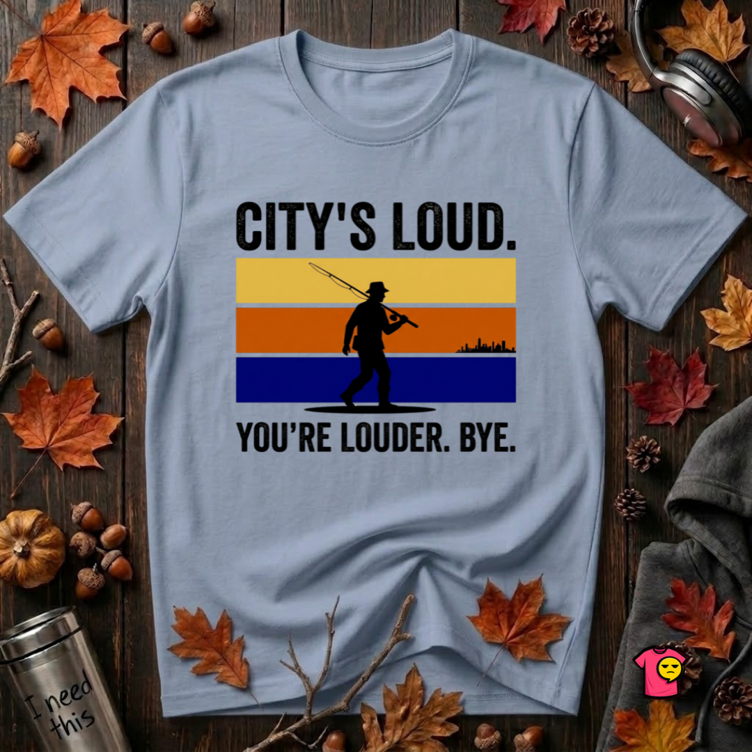 City's Loud.  You're Louder.  Bye! T-Shirt