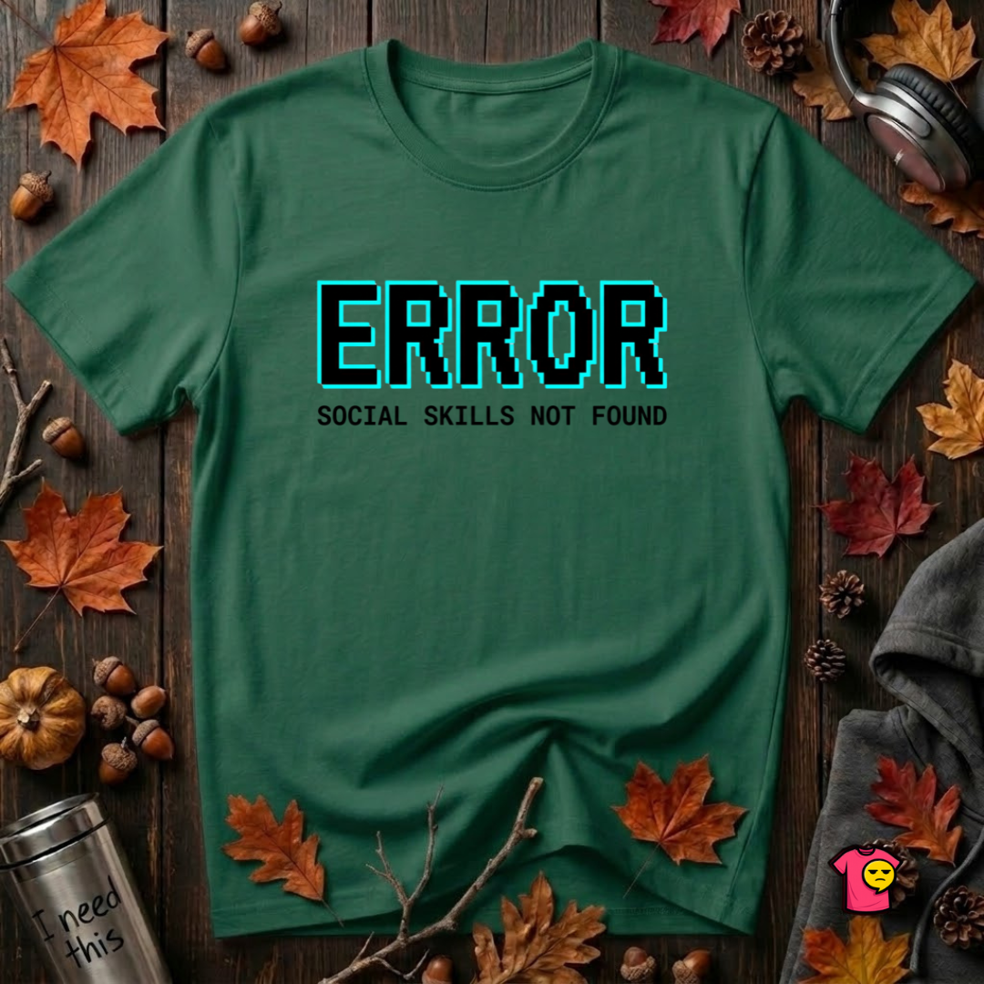 Error...Social Skills Not Found sarcastic graphic t-shirt in Evergreen by Snarky Sarks