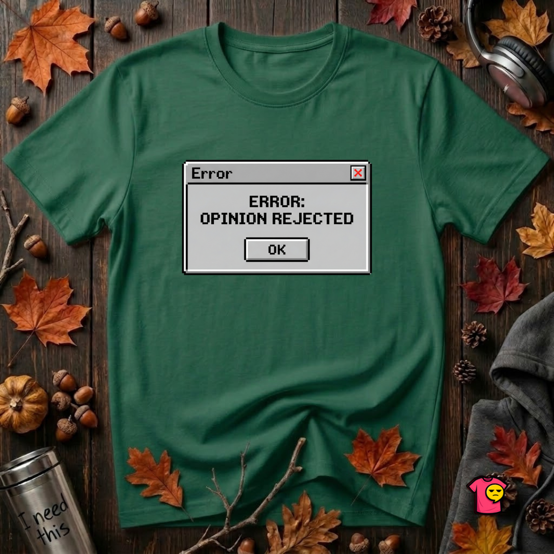 Error: Opinion Rejected sarcastic graphic t-shirt in Evergreen by Snarky Sarks