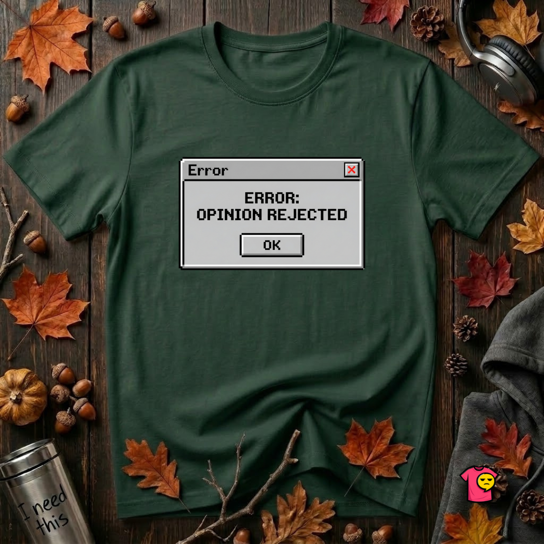 Error: Opinion Rejected sarcastic graphic t-shirt in Forest by Snarky Sarks