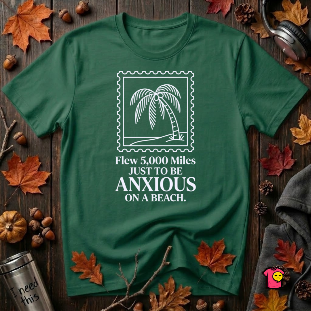 Flew 5,000 Miles Just to Be Anxious sarcastic travel graphic t-shirt in Evergreen by Snarky Sarks