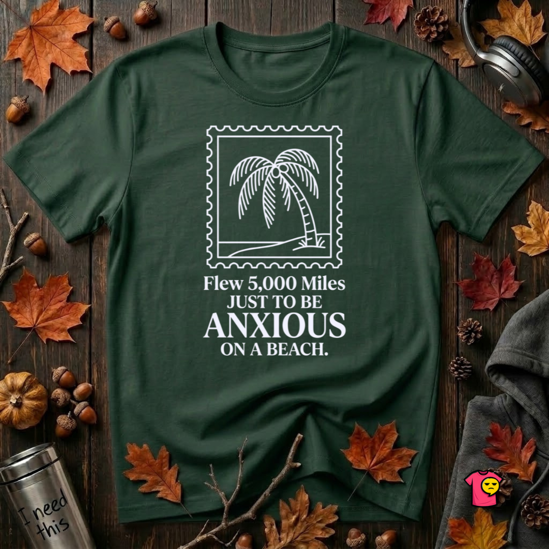 Flew 5,000 Miles Just to Be Anxious sarcastic travel graphic t-shirt in Forest by Snarky Sarks
