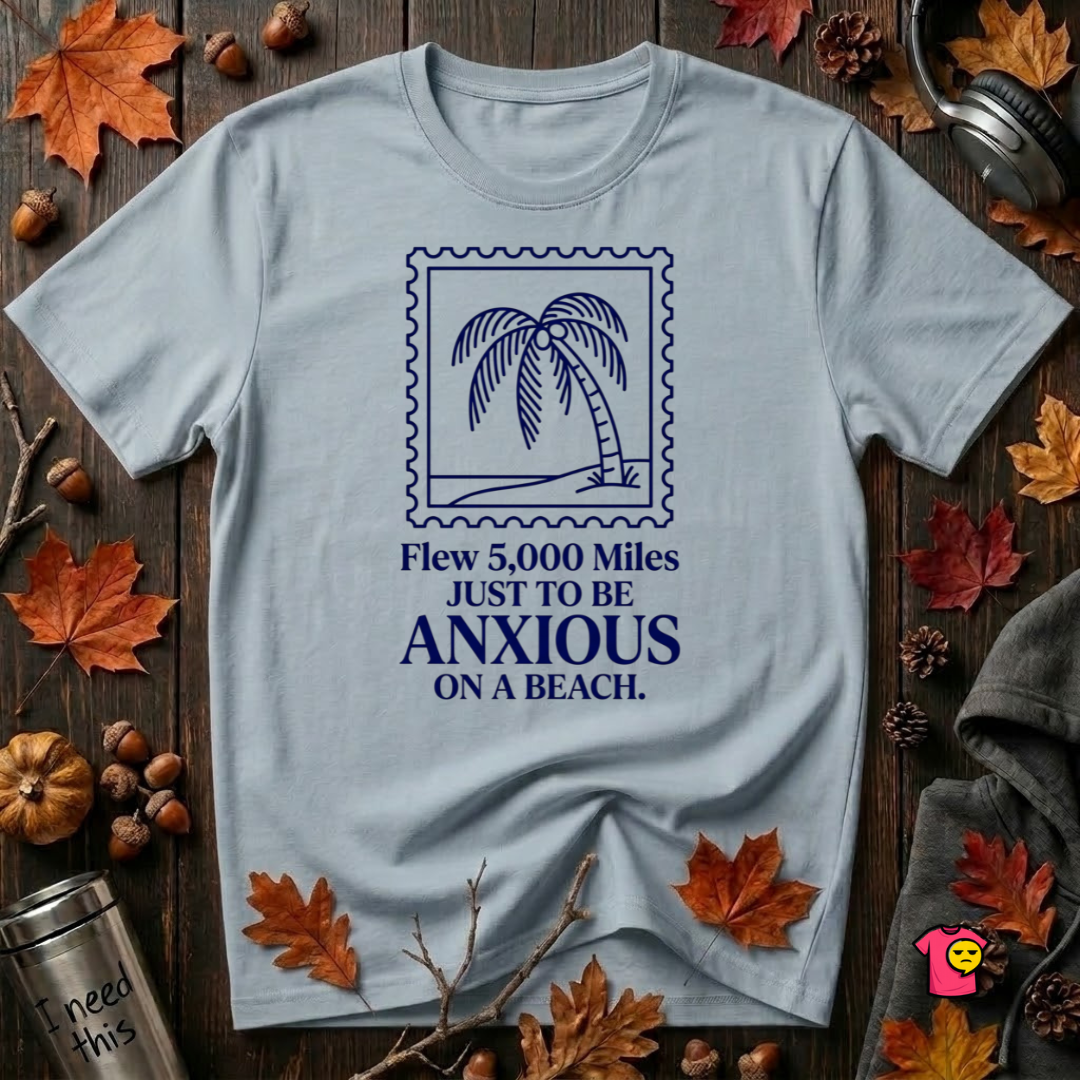 Flew 5,000 Miles Just to Be Anxious sarcastic travel graphic t-shirt in Light Blue by Snarky Sarks