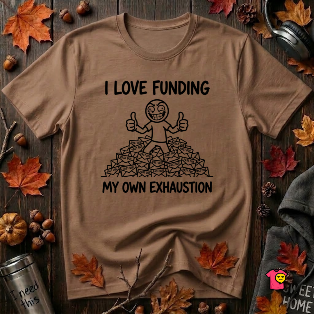 Funding My Own Exhaustion sarcastic graphic t-shirt in Sand Dune by Snarky Sarks